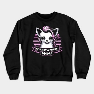 It's Not A Phase Mom! Emo Chihuahua Crewneck Sweatshirt